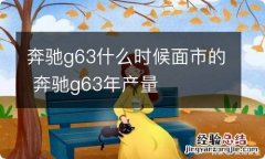 奔驰g63什么时候面市的 奔驰g63年产量