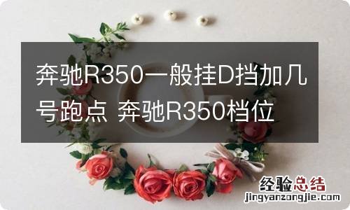 奔驰R350一般挂D挡加几号跑点 奔驰R350档位