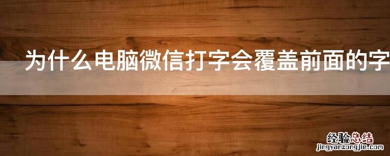 为什么电脑微信打字会覆盖前面的字