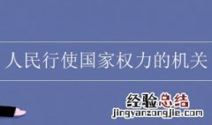 人民行使国家权力的机关是什么 国家权力机关是指什么