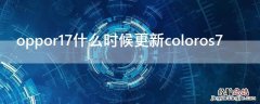 oppor17什么时候更新coloros7