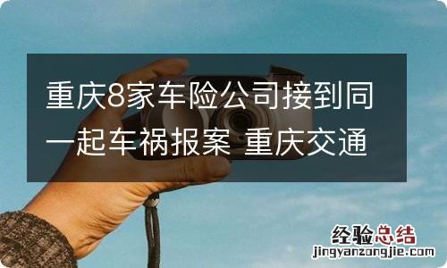 重庆8家车险公司接到同一起车祸报案 重庆交通事故报案电话号码