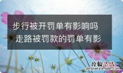 步行被开罚单有影响吗 走路被罚款的罚单有影响吗