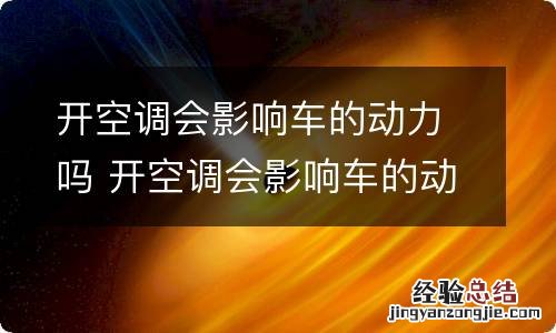 开空调会影响车的动力吗 开空调会影响车的动力吗为什么