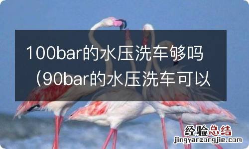 90bar的水压洗车可以吗 100bar的水压洗车够吗