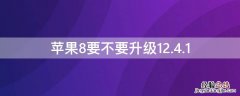 iPhone8要不要升级12.4.1