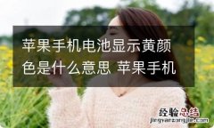 苹果手机电池显示黄颜色是什么意思 苹果手机电池显示黄颜色是啥意思