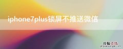 iPhone7plus锁屏不推送微信