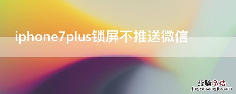 iPhone7plus锁屏不推送微信