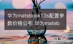 华为matebook13s配置参数价格公布 华为matebook13参数表