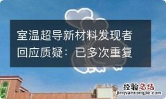 室温超导新材料发现者回应质疑：已多次重复试验，有信心过审