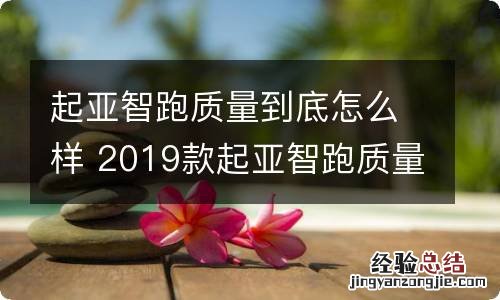 起亚智跑质量到底怎么样 2019款起亚智跑质量到底怎么样