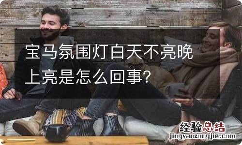 宝马氛围灯白天不亮晚上亮是怎么回事？