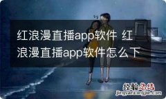 红浪漫直播app软件 红浪漫直播app软件怎么下载