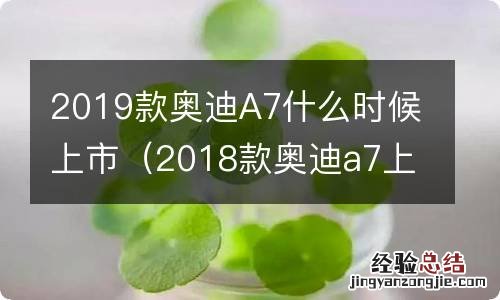 2018款奥迪a7上市时间 2019款奥迪A7什么时候上市