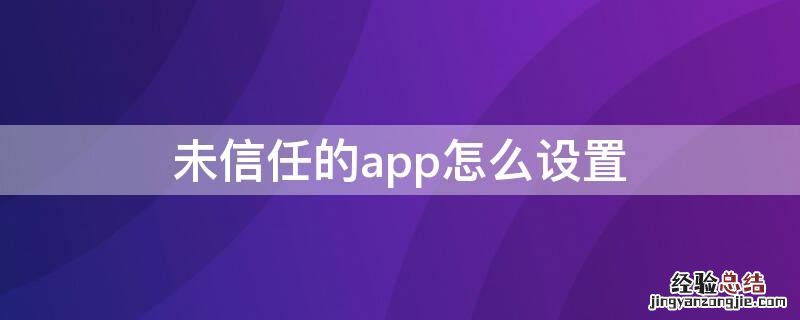 未信任的app怎么设置 未信任软件怎么设置