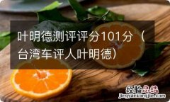 台湾车评人叶明德 叶明德测评评分101分