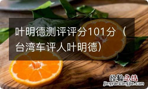 台湾车评人叶明德 叶明德测评评分101分
