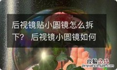 后视镜贴小圆镜怎么拆下？ 后视镜小圆镜如何拆掉