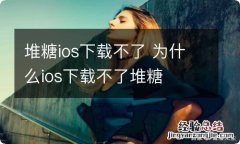 堆糖ios下载不了 为什么ios下载不了堆糖