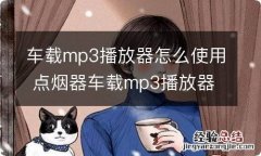 车载mp3播放器怎么使用 点烟器车载mp3播放器怎么使用