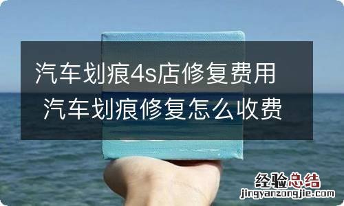 汽车划痕4s店修复费用 汽车划痕修复怎么收费