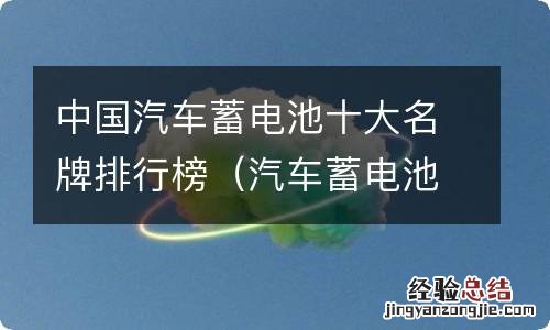 汽车蓄电池十大名牌排行榜北京现代瑞纳电瓶 中国汽车蓄电池十大名牌排行榜