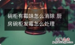 碗柜有霉味怎么消除 厨房碗柜发霉怎么处理