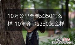 10万公里奔驰s350怎么样 10年奔驰s350怎么样