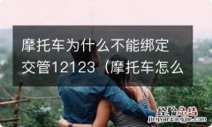 摩托车怎么绑定交管12123 摩托车为什么不能绑定交管12123