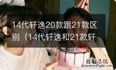 14代轩逸和21款轩逸 14代轩逸20款跟21款区别