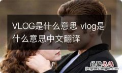 VLOG是什么意思 vlog是什么意思中文翻译