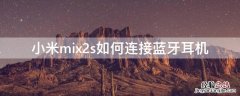 小米mix2s如何连接蓝牙耳机 小米mix2 蓝牙如何连接蓝牙耳机