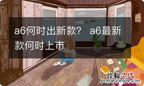 a6何时出新款? a6最新款何时上市