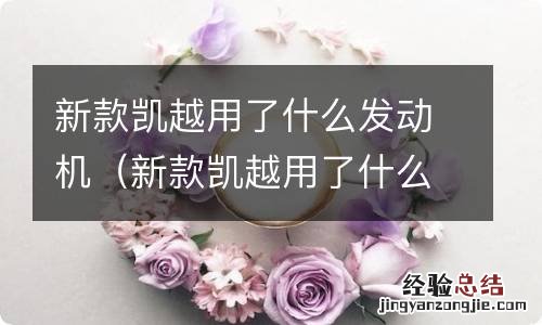 新款凯越用了什么发动机型号 新款凯越用了什么发动机