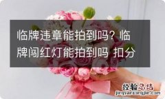 临牌违章能拍到吗? 临牌闯红灯能拍到吗 扣分吗