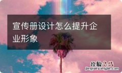 宣传册设计怎么提升企业形象