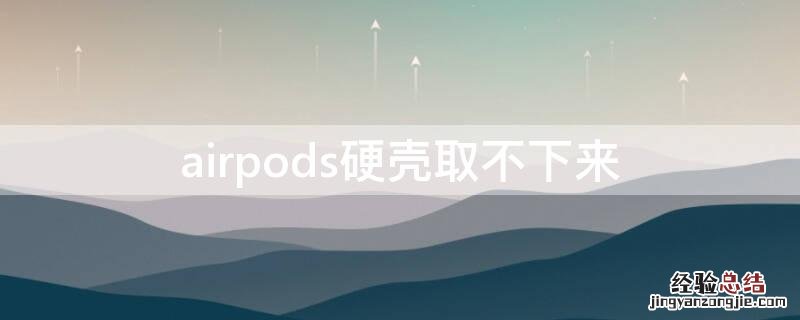 airpods硬壳取不下来