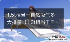 1.3t相当于自然吸气多大排量 1.5t相当于自然吸气多大排量