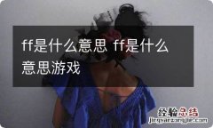 ff是什么意思 ff是什么意思游戏