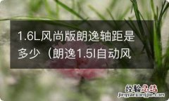 朗逸1.5l自动风尚版多少钱 1.6L风尚版朗逸轴距是多少