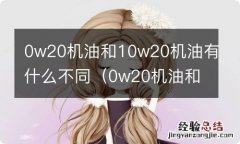 0w20机油和5w20机油有什么区别 0w20机油和10w20机油有什么不同