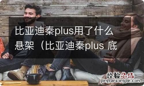 比亚迪秦plus 底盘 比亚迪秦plus用了什么悬架