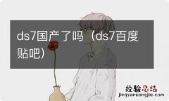 ds7百度贴吧 ds7国产了吗