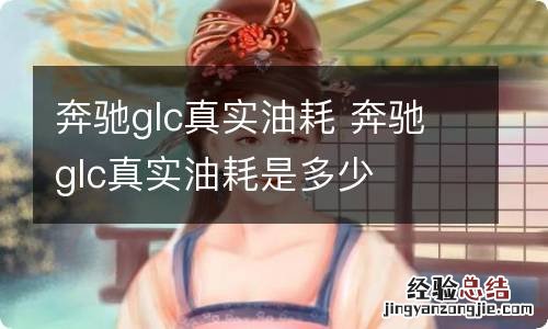 奔驰glc真实油耗 奔驰glc真实油耗是多少