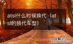 atsl的换代车型 atsl什么时候换代