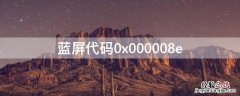 蓝屏代码0x000008e