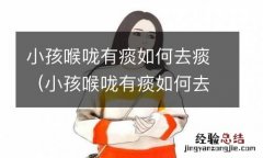 小孩喉咙有痰如何去痰液 小孩喉咙有痰如何去痰