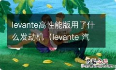 levante 汽车之家 levante高性能版用了什么发动机