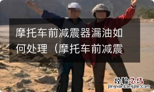 摩托车前减震器漏油如何处理视频 摩托车前减震器漏油如何处理